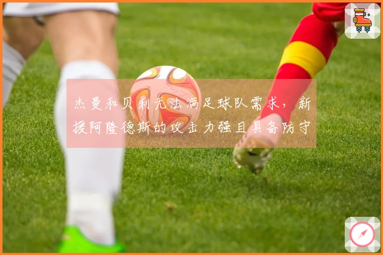 杰曼和贝利无法满足球队需求，新援阿隆德斯的攻击力强且具备防守二三号位的能力