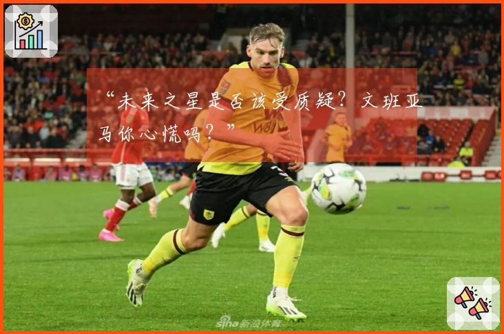“未来之星是否该受质疑？文班亚马你心慌吗？”